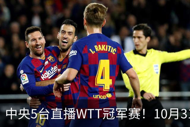 中央5台直播WTT冠军赛！10月31日CCTV5节目单 孙颖莎领衔冲四强！