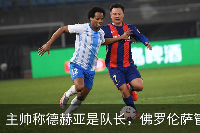 主帅称德赫亚是队长，佛罗伦萨管理层却在找替代者
