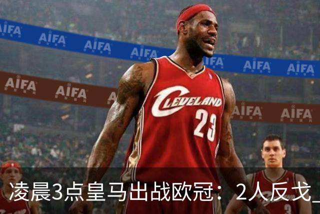 凌晨3点皇马出战欧冠：2人反戈 穆帅3处变招 姆巴佩冲击5连斩