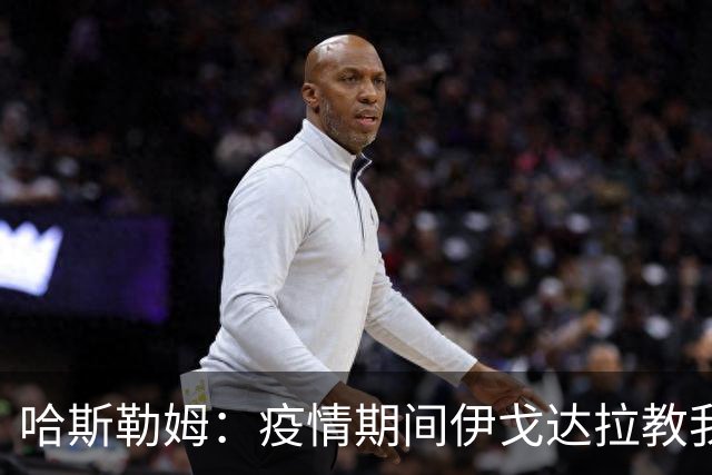哈斯勒姆：疫情期间伊戈达拉教我炒股 我买的第一只股票是英伟达