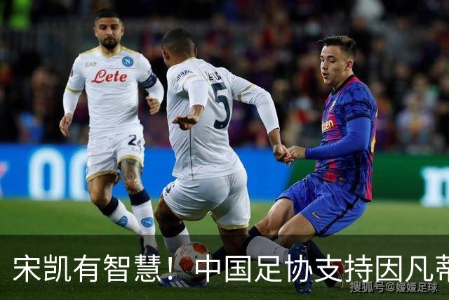 宋凯有智慧！中国足协支持因凡蒂诺连任 想进世界杯不能被亚足联孤立