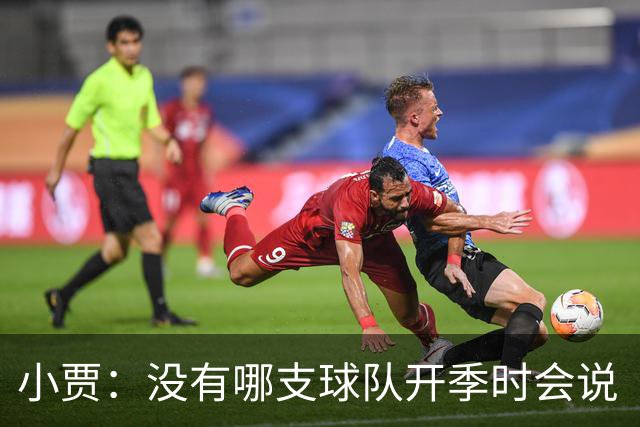 小贾：没有哪支球队开季时会说“我们这赛季就是来输球的”！