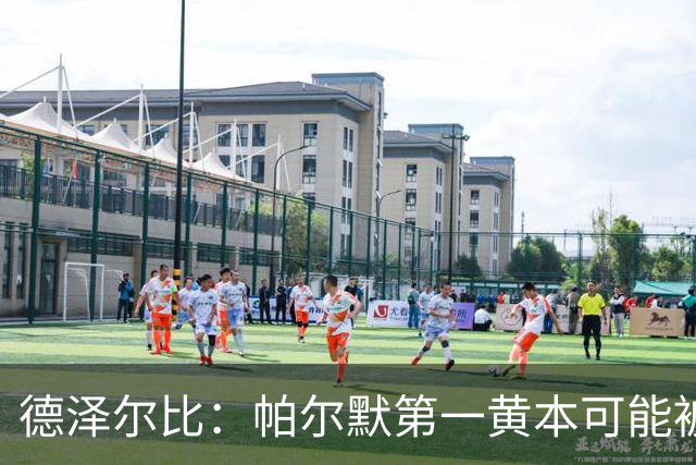 德泽尔比：帕尔默第一黄本可能被直接罚下，但这不是问题