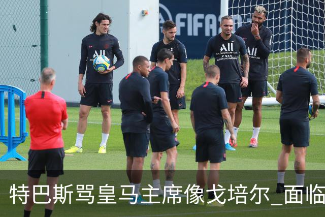 特巴斯骂皇马主席像戈培尔 面临停职危机