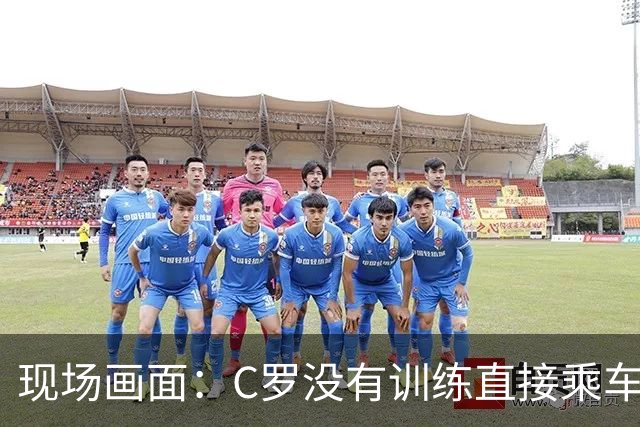 现场画面：C罗没有训练直接乘车离开，甚至没踏上草坪