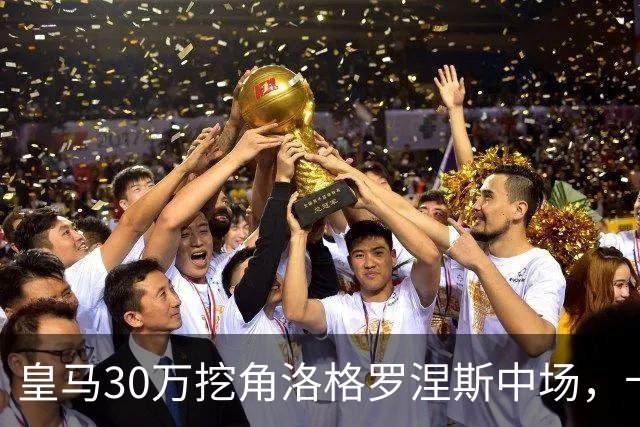 皇马30万挖角洛格罗涅斯中场，卡斯蒂利亚长线布局