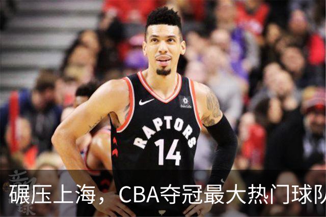碾压上海，CBA夺冠最大热门球队产生，打爆广东辽宁，没悬念了
