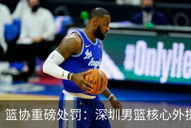 篮协重磅处罚：深圳男篮核心外援史密斯兴奋剂检测阳性 即日起禁赛