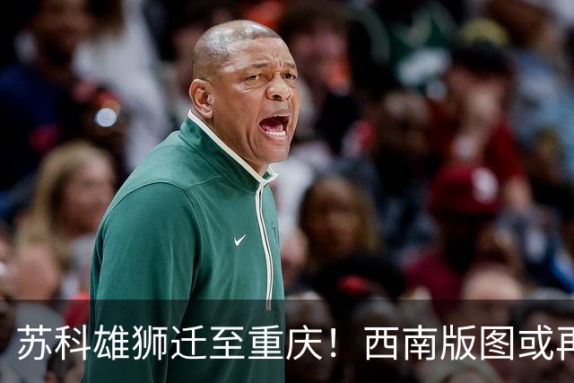 苏科雄狮迁至重庆！西南版图或再添CBA球队 3点注定难成昔日北控