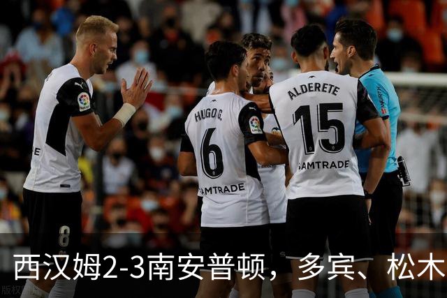 西汉姆2-3南安普顿，多宾、松木玖生破门，绍切克世界波