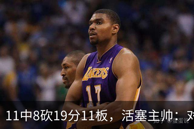 11中8砍19分11板，活塞主帅：对手很难适应他的节奏