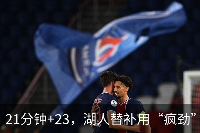 21分钟+23，湖人替补用“疯劲”锁死比赛