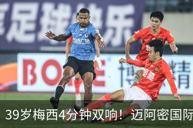 39岁梅西4分钟双响！迈阿密国际3-1取胜，球王本季已轰25球